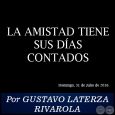 LA AMISTAD TIENE SUS DAS CONTADOS - Por GUSTAVO LATERZA RIVAROLA - Domingo, 31 de Julio de 2016